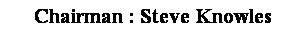 Text Box: Chairman : Steve Knowles
